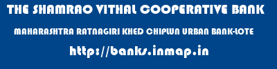 THE SHAMRAO VITHAL COOPERATIVE BANK  MAHARASHTRA RATNAGIRI KHED CHIPLUN URBAN BANK-LOTE  banks information 